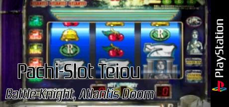 Pachi-slot Teiou - Battle Knight, Atlantis Doom — steamgrid
