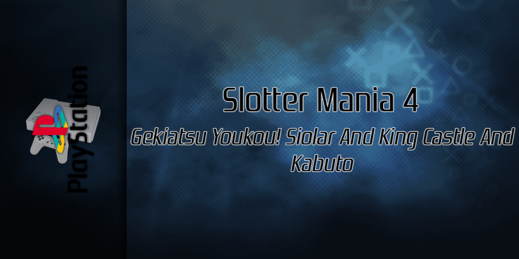 Slotter Mania 4 - Gekiatsu Youkou! Siolar And King Castle And Kabuto — screenmarquee (SS)