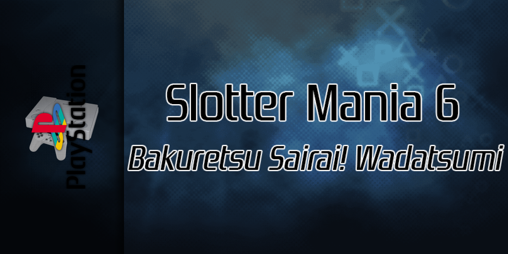 Slotter Mania 6 - Bakuretsu Sairai! Wadatsumi — screenmarquee (SS)