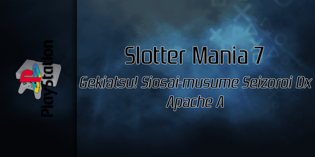 Slotter Mania 7 - Gekiatsu! Siosai-musume Seizoroi Dx Apache A — screenmarquee (SS)