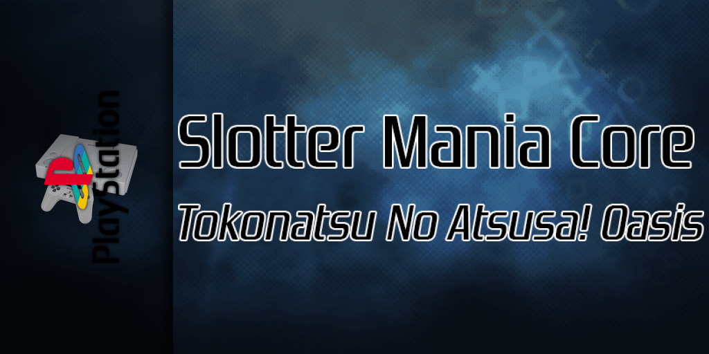 Slotter Mania Core - Tokonatsu No Atsusa! Oasis — screenmarquee (SS)