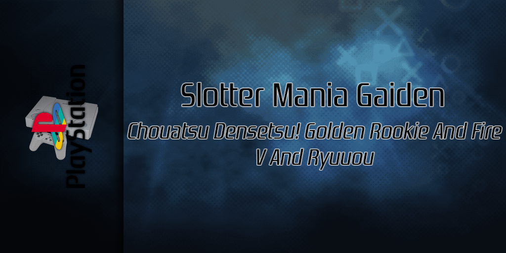 Slotter Mania Gaiden - Chouatsu Densetsu! Golden Rookie And Fire V And Ryuuou — screenmarquee (SS)