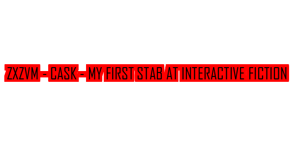 ZxZvm - Cask - My First Stab at Interactive Fiction — wheel-hd (SS)