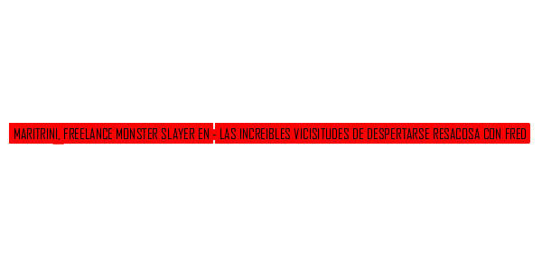 Maritrini, Freelance Monster Slayer En - Las Increibles Vicisitudes De Despertarse Resacosa Con Fred — wheel-hd (SS)