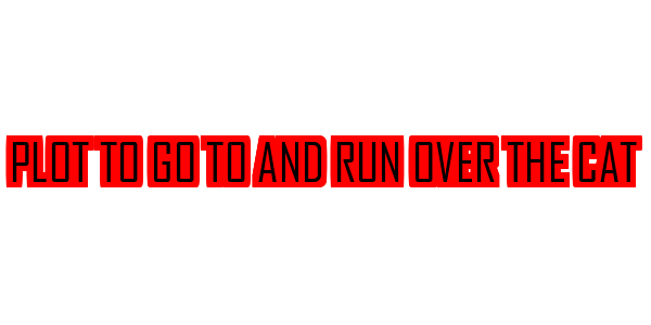 Plot To Go To And Run Over The Cat — wheel-hd (SS)