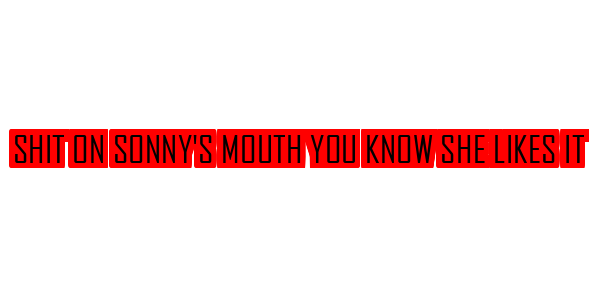 Shit on Sonny's Mouth You Know She Likes It — wheel-hd (SS)