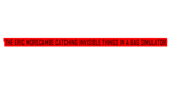 The Eric Morecambe Catching Invisible Things in a Bag Simulator — wheel-hd (SS)