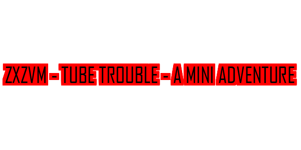 ZxZvm - Tube Trouble - A Mini Adventure — wheel-hd (SS)