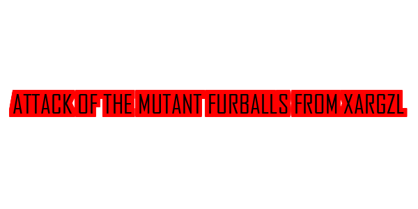 Attack Of The Mutant Furballs From Xargzl — wheel-hd (SS)