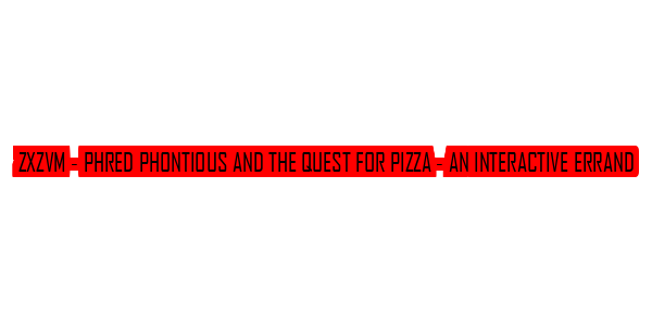 Zxzvm : Phred Phontious And The Quest For Pizza - An Interactive Errand — wheel-hd (SS)