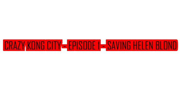 Crazy Kong City - Episode 1 - Saving Helen Blond — wheel-hd (SS)