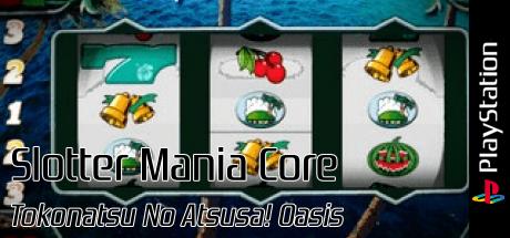 Slotter Mania Core - Tokonatsu no Atsusa! Oasis — steamgrid