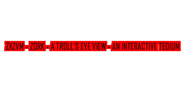 ZxZvm - Zork - A Troll's Eye View - An Interactive Tedium — wheel-hd (SS)