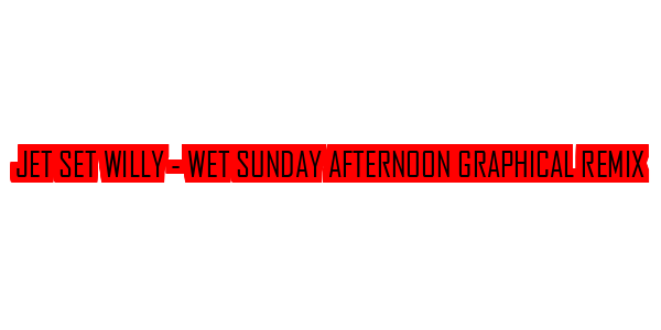 Jet Set Willy - Wet Sunday Afternoon Graphical Rem — wheel-hd (SS)