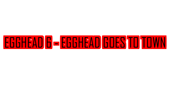 Egghead 6 - Egghead Goes to Town — wheel-hd (SS)