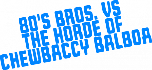80's Bros. vs the Horde of Chewbaccy Balboa — wheel (WOR)