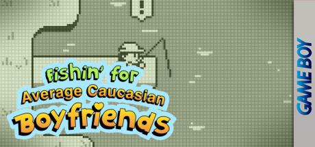 Fishin' For Average Caucasian Boyfriends — steamgrid